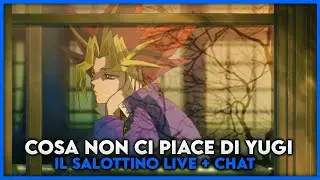 Cosa NON ci piace di Yugi - Il Salottino + Chat [LIVE]
