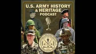 U.S. Army History and Heritage Podcast Season 2 Ep 4