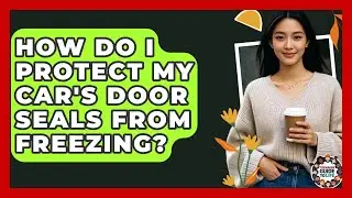 How Do I Protect My Car's Door Seals From Freezing? - Teenager Guide to Life
