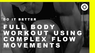 DO IT BETTER - Full Body Workout Using Complex Flow Movements