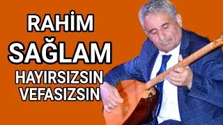 AŞIK RAHİM SAĞLAM HAYIRSIZSIN VEFASIZSIN