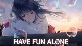 Nightcore - Have Fun Alone - (Lyrics)