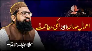 AAMAAL-E-SAALIHA AUR UN KI HIFAAZAT | MOLANA UBAIDULLAH AHARA