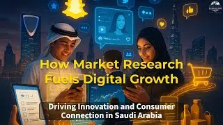 How Market Research Fuels Digital Growth: Driving Innovation and Consumer Connection in Saudi Arabia