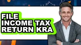 How To File Income Tax Return KRA - Easy Guide