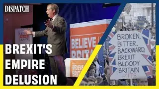 Brexit and the Empire: Is This The End of ‘Global Britain’? | DISPATCH | HD UK Politics Documentary