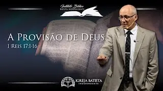 A Provisão de Deus, I Rs 17 | Pregação Expositiva