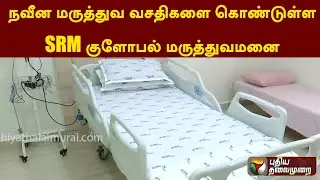 நவீன மருத்துவ வசதிகளை கொண்டுள்ள SRM குளோபல் மருத்துவமனை | PTT