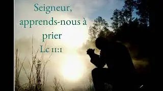 Seigneur, apprends nous à prier! (1/3)