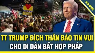 TT Trump đ&iacute;ch th&acirc;n loan b&aacute;o TIN VUI: h&agrave;ng triệu người di d&acirc;n BẤT HỢP PH&Aacute;P ra đường ăn mừng lớn