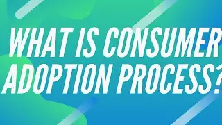 What is Consumer Adoption Process?