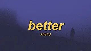 Khalid - Better (lyrics)