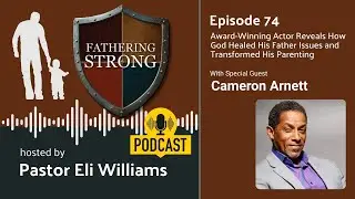 Episode 74 - Award Winning Actor Cameron Arnett on Fatherhood and Faith