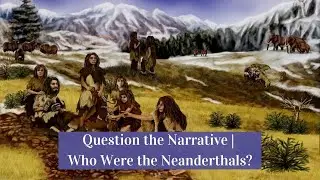 Поставьте под сомнение повествование | Кем были неандертальцы?
