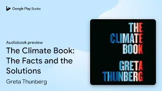The Climate Book: The Facts and the Solutions by Greta Thunberg &middot; Audiobook preview