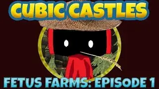 Fetus Farms Episode 1 (cubic castles)