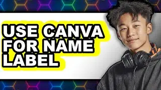 How to Use Canva for Name Labels (New 2025)