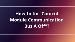 How to fix &ldquo;Control Module Communication Bus A Off&rdquo;?
