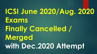 ICSI JUNE 20/AUG. 20 exams Cancelled |Merged with Dec.20 exams |Amendments upto 30th June applicable