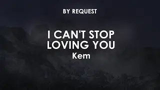 I Can't Stop Loving You | Kem