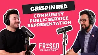 Fresco El Podcast #12 CRISPIN REA | Community, Public Service, and Representation