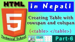 Creating Table with rowspan and colspan in HTML | Part - 6 by Technical School