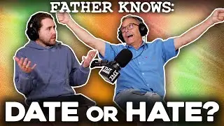 Date or Hate? || Father Knows Something Podcast || Dad Advice