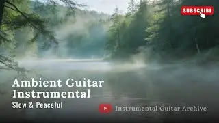 Ambient Guitar Instrumental &bull; Slow & Peaceful