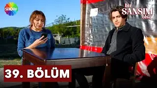 Bir Şansım Olsa 39. Bölüm