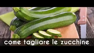 COME TAGLIARE LE ZUCCHINE