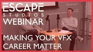 Making your VFX Career Matter with The Mill - Escape Studios Webinar
