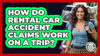How Do Rental Car Accident Claims Work On A Trip?
