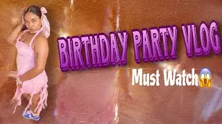 Birthday Party Vlog, Must Watch!!!!😱😱