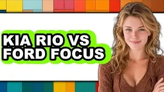 Kia Rio vs Ford Focus - Which is Better?