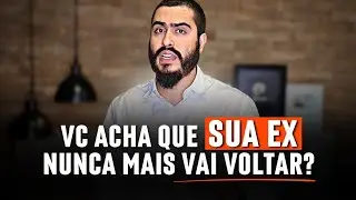 Se Voc&ecirc; Acha que Sua Ex Nunca Mais Vai Voltar, ASSISTA ISSO!