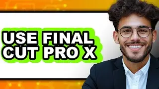 How to Use Final Cut Pro X - Easy Guide