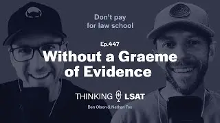 Without a Graeme of Evidence | Thinking LSAT, Ep. 447