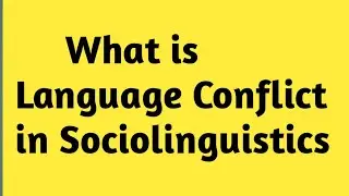 Language Conflict || Language conflict in Sociolinguistics || Language conflict in linguistics