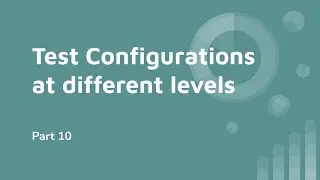 Part 10 | Test Configurations | Test Use Configurations | Set Configurations at Different Levels |