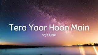 Tera Yaar Hoon Main | Sonu Ke Titu Ki Sweety | Arijit Singh| Lyrics Song