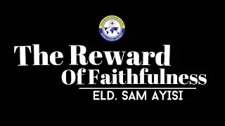 Sunday Service | The Reward of Faithfulness | Eld. Sam Ayisi | July 17th, 2022