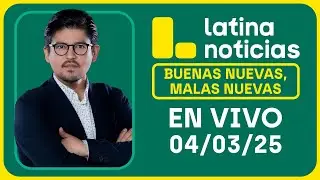 LATINA NOTICIAS: BUENAS NUEVAS, MALAS NUEVAS | MARTES 04 DE MARZO DE 2025
