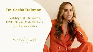 Fertility 101: Ovulation, PCOS, Stress, Male Factor & IVF Success Rates with Dr. Sasha Hakman