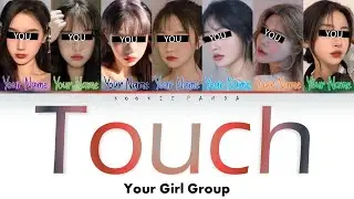 [YOUR GIRL GROUP] Touch by Little Mix [7 Members ver] (Color Coded Lyrics) (REQUESTED)