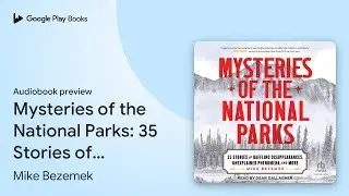 Mysteries of the National Parks: 35 Stories of&hellip; by Mike Bezemek &middot; Audiobook preview