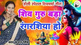 Kanchan Singh | शिव गुरु बड़ा रंगरसिया | Shiv charcha geet | Shiv charcha bhajan | Shiv charcha