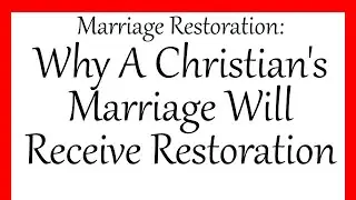 Marriage Restoration: Why A Christian's Marriage Will Receive Restoration
