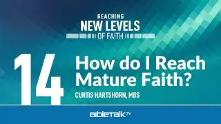 How do I Reach Mature Faith? &ndash; Curtis Hartshorn | BibleTalk.tv