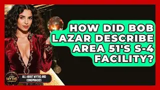 How Did Bob Lazar Describe Area 51's S-4 Facility? - All About Myths and Conspiracies