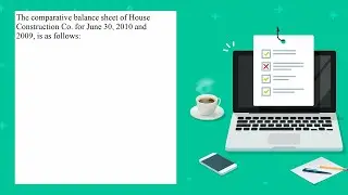 The comparative balance sheet of House Construction Co for June 30 2010 and 2009 is as follows Th...
